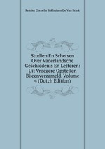 Studien En Schetsen Over Vaderlandsche Geschiedenis En Letteren: Uit Vroegere Opstellen Bijeenverzameld, Volume 4 (Dutch Edition)