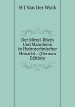 Der Mittel-Rhein Und Mannheim in Hydrotechnischer Hinsicht. . (German Edition)