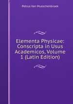 Elementa Physicae: Conscripta in Usus Academicos, Volume 1 (Latin Edition)