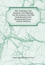 Het Taaleigen Van Bredero, Een Hijdrage Tot De Syntaxis Van Het Nederlandsch Der Zeventiende Eeuw. . (Dutch Edition)