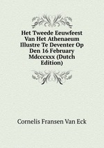 Het Tweede Eeuwfeest Van Het Athenaeum Illustre Te Deventer Op Den 16 February Mdcccxxx (Dutch Edition)