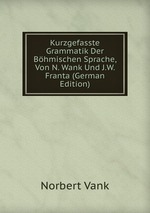 Kurzgefasste Grammatik Der Bhmischen Sprache, Von N. Wank Und J.W. Franta (German Edition)