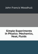 Simple Experiments in Physics: Mechanics, Heat, Fluids