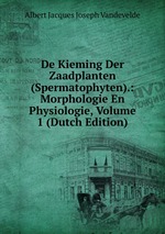 De Kieming Der Zaadplanten (Spermatophyten).: Morphologie En Physiologie, Volume 1 (Dutch Edition)