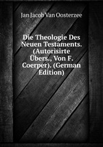 Die Theologie Des Neuen Testaments. (Autorisirte bers., Von F. Coerper). (German Edition)