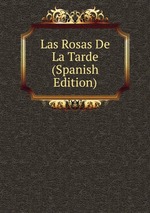 Las Rosas De La Tarde (Spanish Edition)
