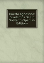 Huerto Agnstico: Cuadernos De Un Solitario (Spanish Edition)