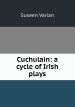 Cuchulain: a cycle of Irish plays