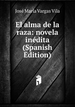 El alma de la raza: novela indita (Spanish Edition)