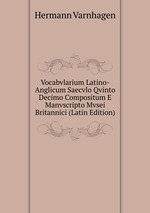 Vocabvlarium Latino-Anglicum Saecvlo Qvinto Decimo Compositum E Manvscripto Mvsei Britannici (Latin Edition)