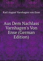 Aus Dem Nachlass Varnhagen`s Von Ense (German Edition)