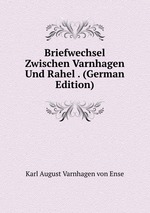 Briefwechsel Zwischen Varnhagen Und Rahel . (German Edition)