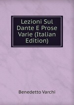 Lezioni Sul Dante E Prose Varie (Italian Edition)