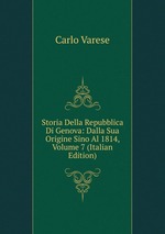 Storia Della Repubblica Di Genova: Dalla Sua Origine Sino Al 1814, Volume 7 (Italian Edition)