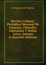 Revista Cubana: Peridico Mensual De Ciencias, Filosofa, Literatura Y Bellas Artes, Volume 8 (Spanish Edition)