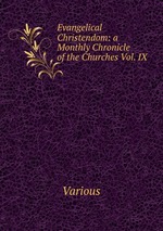 Evangelical Christendom: a Monthly Chronicle of the Churches Vol. IX