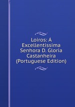 Loiros: Excellentissima Senhora D. Gloria Castanheira (Portuguese Edition)