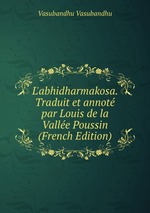 L`abhidharmakosa. Traduit et annot par Louis de la Valle Poussin (French Edition)