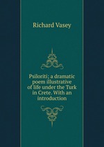 Psiloriti; a dramatic poem illustrative of life under the Turk in Crete. With an introduction