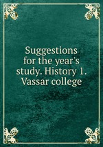 Suggestions for the year`s study. History 1. Vassar college
