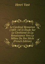 Le Cardinal Bessarion (1403-1472) tude Sur Le Chrtient Et La Renaissance Vers Le Milieu Du Xve Sicle (French Edition)
