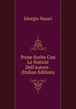 Prose Scelte Con Le Notizie Dell`autore . (Italian Edition)