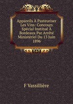 Appareils Pasteuriser Les Vins: Concours Spcial Institu Bordeaux Par Arrt Ministriel Du 13 Juin 1896