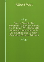 Sur Le Chemin De Varennes: Vieux Souvenirs Du 21 Juin 1791 D`aprs De Nouveaux Documents Et Les Relations De Tmoins Oculaires (French Edition)