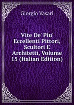 Vite De` Piu` Eccellenti Pittori, Scultori E Architetti, Volume 15 (Italian Edition)
