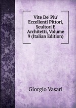 Vite De` Piu` Eccellenti Pittori, Scultori E Architetti, Volume 9 (Italian Edition)
