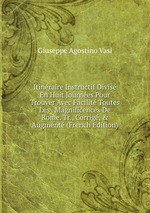 Itinraire Instructif Divis En Huit Journes Pour Trouver Avec Facilit Toutes Les . Magnificences De Rome. Tr., Corrig, & Augment (French Edition)