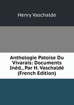 Anthologie Patoise Du Vivarais: Documents Ind., Par H. Vaschald (French Edition)