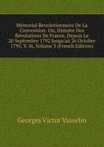 Mmorial Revolutionnaire De La Convention: Ou, Histoire Des Rvolutions De France, Depuis Le 20 Septembre 1792 Jusqu`au 26 Octobre 1795, V. St, Volume 3 (French Edition)