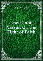 Uncle John Vassar, Or, the Fight of Faith