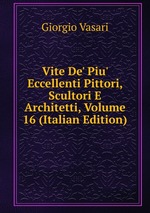 Vite De` Piu` Eccellenti Pittori, Scultori E Architetti, Volume 16 (Italian Edition)