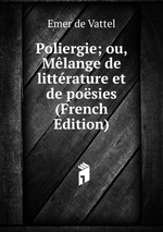 Poliergie; ou, Mlange de littrature et de posies (French Edition)