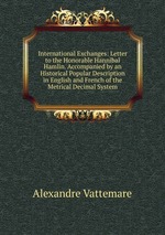 International Exchanges: Letter to the Honorable Hannibal Hamlin. Accompanied by an Historical Popular Description in English and French of the Metrical Decimal System