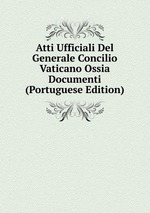 Atti Ufficiali Del Generale Concilio Vaticano Ossia Documenti (Portuguese Edition)