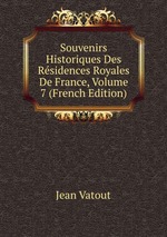 Souvenirs Historiques Des Rsidences Royales De France, Volume 7 (French Edition)