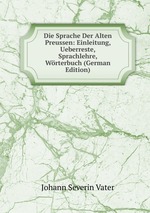 Die Sprache Der Alten Preussen: Einleitung, Ueberreste, Sprachlehre, Wrterbuch (German Edition)