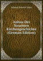 Anbau Der Neuesten Kirchengeschichte (German Edition)