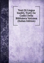 Testi Di Lingua Inediti, Tratti Da` Codici Della Biblioteca Vaticana (Italian Edition)