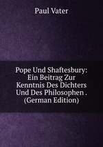 Pope Und Shaftesbury: Ein Beitrag Zur Kenntnis Des Dichters Und Des Philosophen . (German Edition)