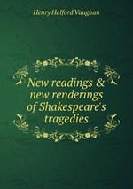 New readings & new renderings of Shakespeare`s tragedies