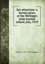 Sex attraction: a lecture given at the Michigan state normal school, July, 1919