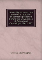 University sermons new and old: a selection of sermons preached before the universities of Oxford and Cambridge, 1861-1887