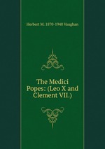 The Medici Popes: (Leo X and Clement VII.)