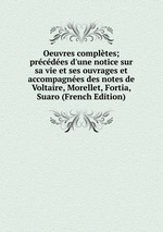 Oeuvres compltes; prcdes d`une notice sur sa vie et ses ouvrages et accompagnes des notes de Voltaire, Morellet, Fortia, Suaro (French Edition)