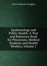Epidemiology and Public Health: A Text and Reference Book for Physicians, Medical Students and Health Workers, Volume 1