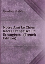 Notre Ami Le Chien: Races Franaises Et trangres . (French Edition)